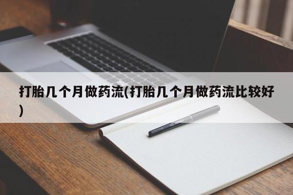 堕胎药在线付款打胎几个月做药流(打胎几个月做药流比较好)