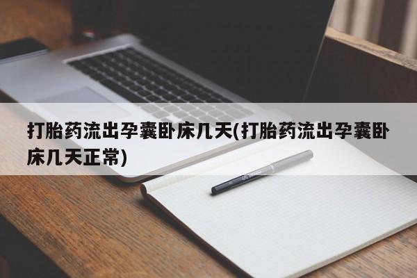 堕胎药在线付款打胎药流出孕囊卧床几天(打胎药流出孕囊卧床几天正常)