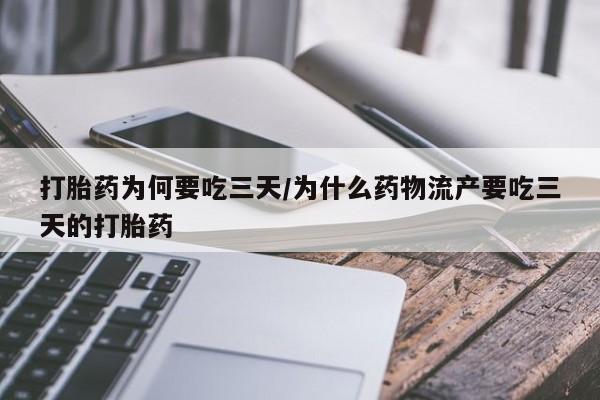 堕胎药在线付款打胎药为何要吃三天/为什么药物流产要吃三天的打胎药