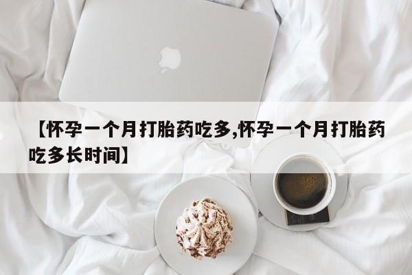 堕胎药在线付款【怀孕一个月打胎药吃多,怀孕一个月打胎药吃多长时间】