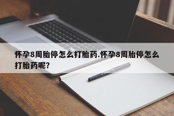 堕胎药在线付款怀孕8周胎停怎么打胎药.怀孕8周胎停怎么打胎药呢？