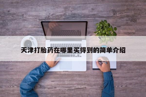 堕胎药在线付款天津打胎药在哪里买得到的简单介绍